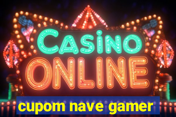 cupom nave gamer